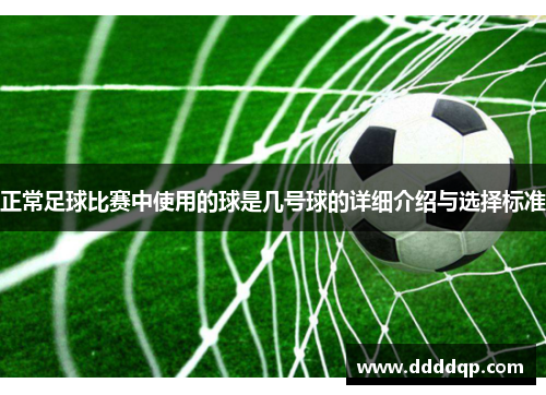 正常足球比赛中使用的球是几号球的详细介绍与选择标准