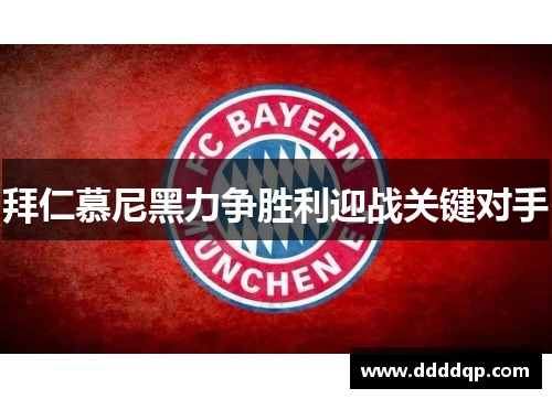 拜仁慕尼黑力争胜利迎战关键对手