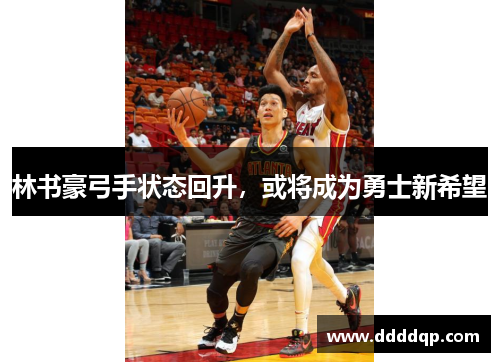 林书豪弓手状态回升，或将成为勇士新希望