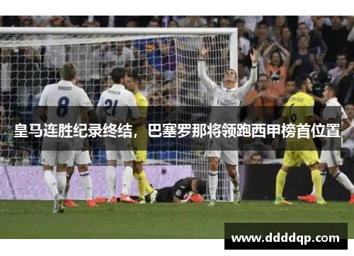 皇马连胜纪录终结，巴塞罗那将领跑西甲榜首位置