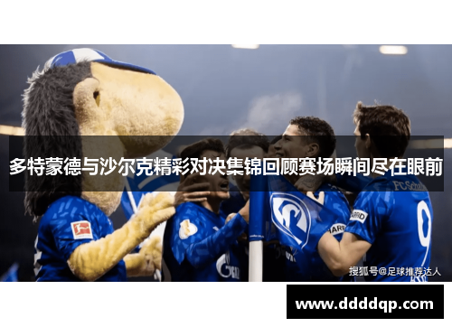 多特蒙德与沙尔克精彩对决集锦回顾赛场瞬间尽在眼前
