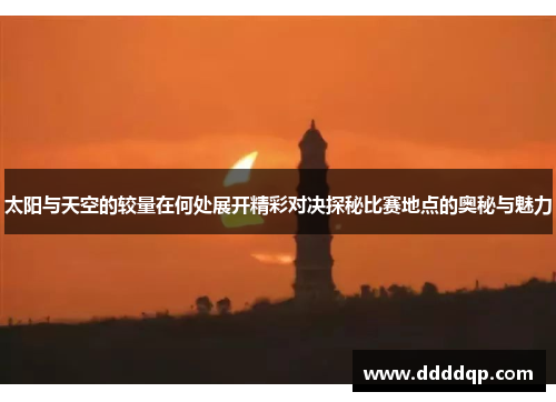 太阳与天空的较量在何处展开精彩对决探秘比赛地点的奥秘与魅力