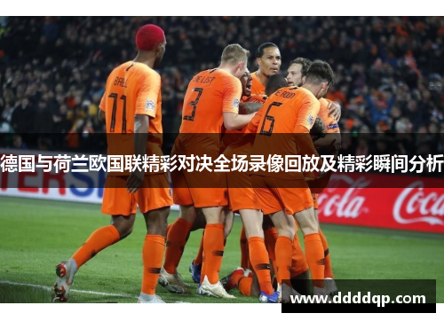 德国与荷兰欧国联精彩对决全场录像回放及精彩瞬间分析