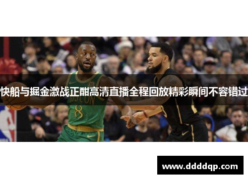 快船与掘金激战正酣高清直播全程回放精彩瞬间不容错过