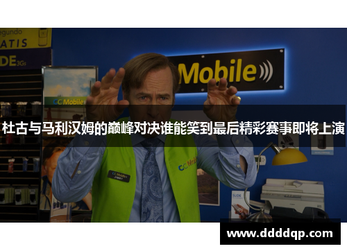 杜古与马利汉姆的巅峰对决谁能笑到最后精彩赛事即将上演