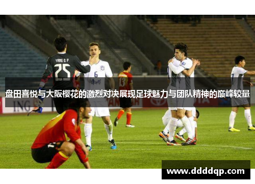 盘田喜悦与大阪樱花的激烈对决展现足球魅力与团队精神的巅峰较量