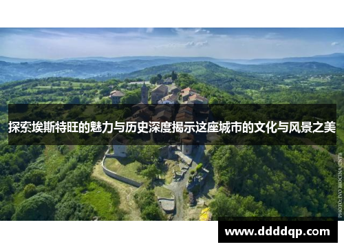 探索埃斯特旺的魅力与历史深度揭示这座城市的文化与风景之美