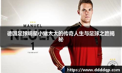 德国足球明星小猪太太的传奇人生与足球之路揭秘